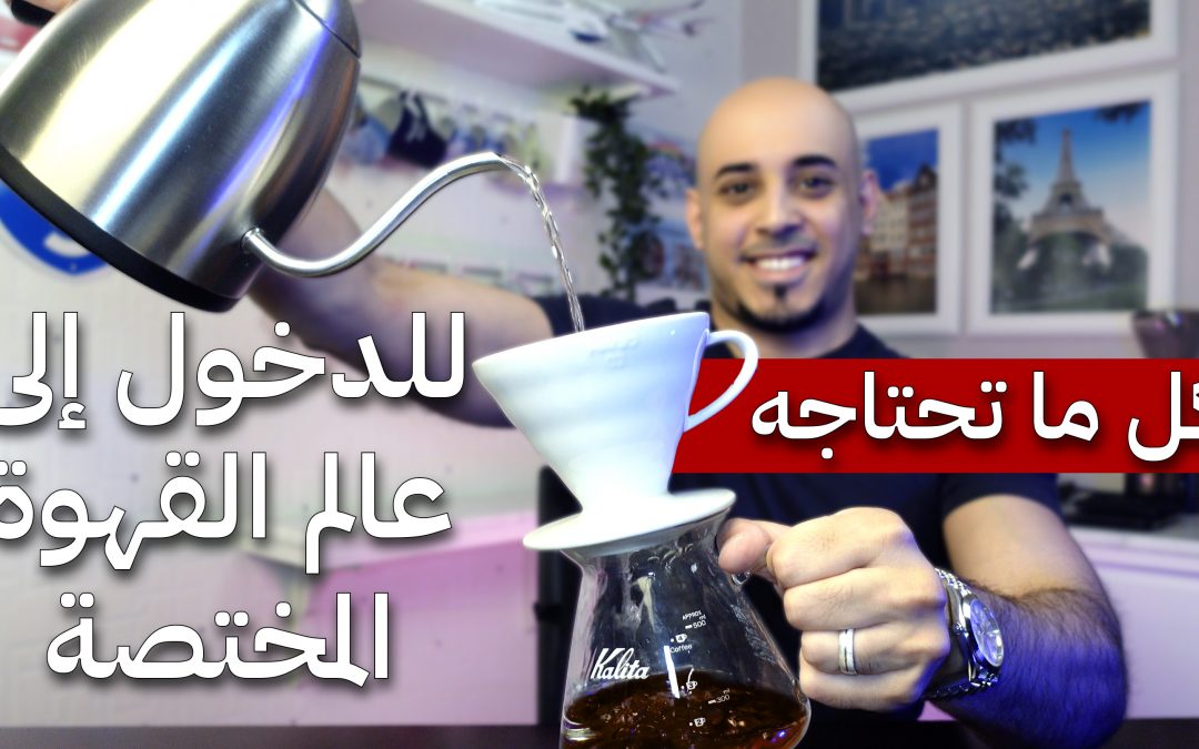 كل ما تحتاجه لدخول عالم القهوة المختصة وتحضير كوب قهوة بنفسك